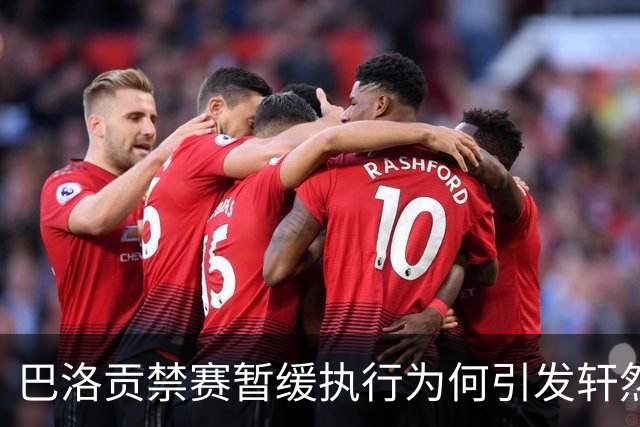 巴洛贡禁赛暂缓执行为何引发轩然大波？