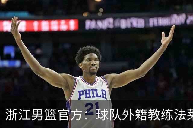 浙江男篮官方：球队外籍教练法莱卡斯将继续担任球队主帅